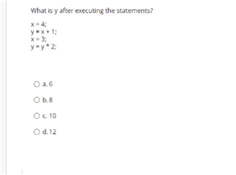 <b>y</b> = 5. . What is y after executing the statements x 4 y x 1 x 3 y y 2